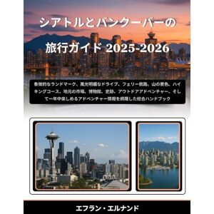 エフラン・エルナンド シアトルとバンクーバーの旅行ガイド 2025-2026: 象徴的なランドマーク、風光明媚なドライブ、フェリー航路、山の景色、ハイキングコース、地元の市場、博物館、史跡、アウトドアアドベンチャー、そして一年中楽しめるアドベンチャー情報を網羅した総合ハンドブック エフラン・エルナンド シアトルとバンクーバーの旅行ガイド 2025-2026: 象徴的なランドマーク、風光明媚なドライブ、フェリー航路、山の景色、ハイキングコース、地元の市場、博物館、史跡、アウトドアアドベンチャー、そして一年中楽しめるアドベンチャー情報を網羅した総合ハンドブック