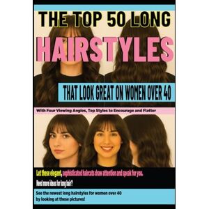 Kitty, Jean THE TOP 50 LONG HAIRSTYLES THAT LOOK GREAT ON WOMEN OVER 40: With Four Viewing Angles, Top Styles to Encourage and Flatter Kitty, Jean THE TOP 50 LONG HAIRSTYLES THAT LOOK GREAT ON WOMEN OVER 40: With Four Viewing Angles, Top Styles to Encourage and Flatter