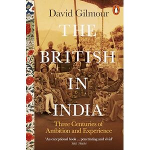 Gilmour, David The British in India: Three Centuries of Ambition and Experience Gilmour, David The British in India: Three Centuries of Ambition and Experience