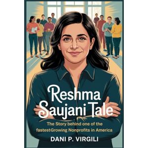VIRGILI, DANI P RESHMA SAUJANI TALE: The Story Behind One of the Fastest-Growing Nonprofits in America VIRGILI, DANI P RESHMA SAUJANI TALE: The Story Behind One of the Fastest-Growing Nonprofits in America