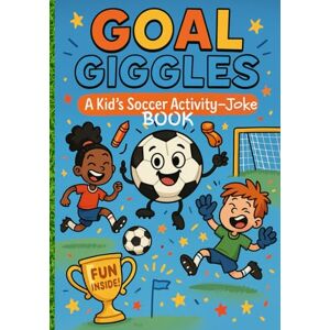 Setinberg, Blake GOAL GIGGLES: A Kid's Soccer Joke Book (Sport Jokes and Activity books for Kids) Setinberg, Blake GOAL GIGGLES: A Kid's Soccer Joke Book (Sport Jokes and Activity books for Kids)