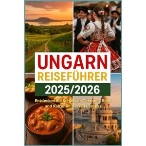 DAVIDS, RICKY B. UNGARN REISEFÜHRER 2025/2026: Entdecken Sie Schlösser, Thermen, Seen & Kultur im Herzen Europas DAVIDS, RICKY B. UNGARN REISEFÜHRER 2025/2026: Entdecken Sie Schlösser, Thermen, Seen & Kultur im Herzen Europas