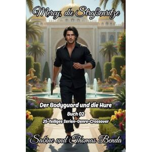 Benda, Sabine und Thomas Mercy, die Straßenritze – Buch 02 – Der Bodyguard und die Hure: Ein 25-teiliges Serien-Genre-Crossover – ein himmlisch-höllisches Epos – eine unvergessliche Geschichte. Benda, Sabine und Thomas Mercy, die Straßenritze – Buch 02 – Der Bodyguard und die Hure: Ein 25-teiliges Serien-Genre-Crossover – ein himmlisch-höllisches Epos – eine unvergessliche Geschichte.