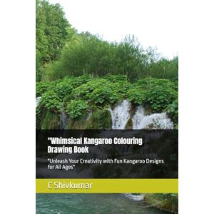 Shivkumar, Mr C Whimsical Kangaroo Colouring Drawing Book: "Unleash Your Creativity with Fun Kangaroo Designs for All Ages Shivkumar, Mr C Whimsical Kangaroo Colouring Drawing Book: "Unleash Your Creativity with Fun Kangaroo Designs for All Ages