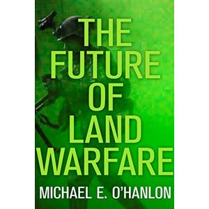 O'Hanlon, Michael E. The Future of Land Warfare (Geopolitics in the 21st Century) O'Hanlon, Michael E. The Future of Land Warfare (Geopolitics in the 21st Century)