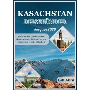 Abril, Gill KASACHSTAN REISEFÜHRER 2026: Von den schneebedeckten Gipfeln des Tien Shan bis zu den Ufern des Kaspischen Meeres: Kasachstans Landschaften, Küche, ... (Unterwegs: Reiseführer von Gill Abril) Abril, Gill KASACHSTAN REISEFÜHRER 2026: Von den schneebedeckten Gipfeln des Tien Shan bis zu den Ufern des Kaspischen Meeres: Kasachstans Landschaften, Küche, ... (Unterwegs: Reiseführer von Gill Abril)