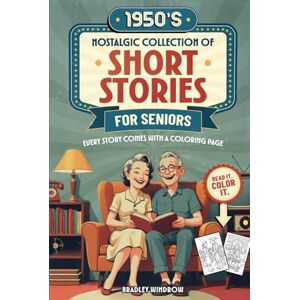 Windrow, Bradley 1950s Nostalgic Collection of Short Stories for Seniors: Easy-To-Read Flashback Stories with Coloring Pages in Large Print to Stimulate Memory—a Perfect Gift for Seniors Women & Men Windrow, Bradley 1950s Nostalgic Collection of Short Stories for Seniors: Easy-To-Read Flashback Stories with Coloring Pages in Large Print to Stimulate Memory—a Perfect Gift for Seniors Women & Men