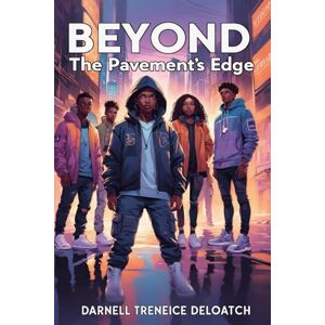 Deloatch, Darnell Treneice Beyond The Pavements Edge: A Psychological Thriller of Quiet Rebellion and Found Family Deloatch, Darnell Treneice Beyond The Pavements Edge: A Psychological Thriller of Quiet Rebellion and Found Family