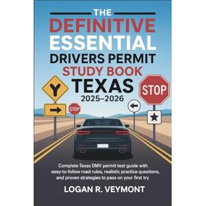 Veymont, Logan R. The Definitive Essential Drivers Permit Study Book Texas 2025–2026: Complete Texas DMV Permit Test Guide with Easy-to-Follow Road Rules, Realistic Practice Questions, and Proven Strategies to Pass on Veymont, Logan R. The Definitive Essential Drivers Permit Study Book Texas 2025–2026: Complete Texas DMV Permit Test Guide with Easy-to-Follow Road Rules, Realistic Practice Questions, and Proven Strategies to Pass on