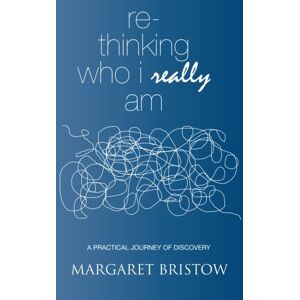 Bristow, Margaret Rethinking Who I Really Am: A Practical Journey of Discovery Bristow, Margaret Rethinking Who I Really Am: A Practical Journey of Discovery