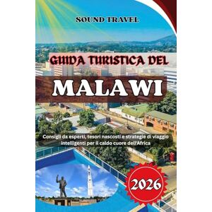 Travel, Sound GUIDA TURISTICA DEL MALAWI 2026: Consigli da esperti, tesori nascosti e strategie di viaggio intelligenti per il caldo cuore dell'Africa Travel, Sound GUIDA TURISTICA DEL MALAWI 2026: Consigli da esperti, tesori nascosti e strategie di viaggio intelligenti per il caldo cuore dell'Africa