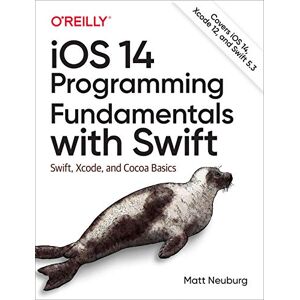 Neuberg, Matt iOS 14 Programming Fundamentals with Swift: Swift, Xcode, and Cocoa Basics Neuberg, Matt iOS 14 Programming Fundamentals with Swift: Swift, Xcode, and Cocoa Basics