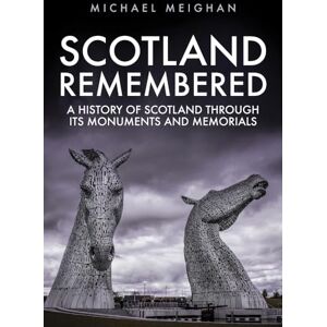 Meighan, Michael Scotland Remembered: A History of Scotland Through its Monuments and Memorials Meighan, Michael Scotland Remembered: A History of Scotland Through its Monuments and Memorials
