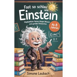 Laubach, Simone Fast so schlau wie Einstein – Ab 8 Jahren: Unglaubliche Fakten, kluges Wissen und geniale Antworten. (Geschenkbuch für Kinder) Laubach, Simone Fast so schlau wie Einstein – Ab 8 Jahren: Unglaubliche Fakten, kluges Wissen und geniale Antworten. (Geschenkbuch für Kinder)