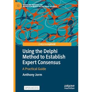 Jorm, Anthony Using the Delphi Method to Establish Expert Consensus: A Practical Guide (Advancing Methods for Interdisciplinarity in the Social Sciences) Jorm, Anthony Using the Delphi Method to Establish Expert Consensus: A Practical Guide (Advancing Methods for Interdisciplinarity in the Social Sciences)