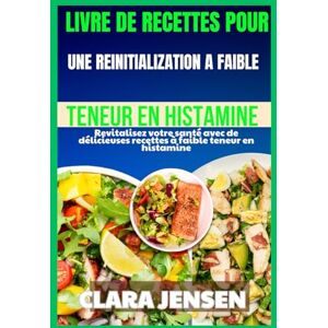 Jensen Livre de recettes pour une réinitialisation à faible teneur en histamine: Revitalisez votre santé avec de délicieuses recettes à faible teneur en histamine Jensen Livre de recettes pour une réinitialisation à faible teneur en histamine: Revitalisez votre santé avec de délicieuses recettes à faible teneur en histamine