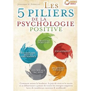 Albrecht, Jonathan M Les 5 piliers de la psychologie positive: Comment attirer le bonheur, la joie de vivre et le succès et se débarrasser à jamais de toutes les énergies négatives (avec de nombreux exercices & workbook) Albrecht, Jonathan M Les 5 piliers de la psychologie positive: Comment attirer le bonheur, la joie de vivre et le succès et se débarrasser à jamais de toutes les énergies négatives (avec de nombreux exercices & workbook)