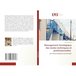 Paul Mvula, Jean Management Stratégique des écoles techniques et professionnelles: des Frères Joséphites de Kinzambi Paul Mvula, Jean Management Stratégique des écoles techniques et professionnelles: des Frères Joséphites de Kinzambi