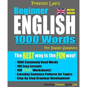 Preston Lee's Beginner English 1000 Words For Italian Speakers (British Version) (Preston Lee's English For Italian Speakers (British Version)) Preston Lee's Beginner English 1000 Words For Italian Speakers (British Version) (Preston Lee's English For Italian Speakers (British Version))