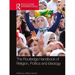 The Routledge Handbook of Religion, Politics and Ideology (Routledge International Handbooks) The Routledge Handbook of Religion, Politics and Ideology (Routledge International Handbooks)