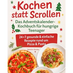 Gödde, Natalie Kochen statt Scrollen: Das Adventskalender-Kochbuch für hungrige Teenager – 24 + 7 gesunde & einfache Rezepte rund um Pizza und Pasta Gödde, Natalie Kochen statt Scrollen: Das Adventskalender-Kochbuch für hungrige Teenager – 24 + 7 gesunde & einfache Rezepte rund um Pizza und Pasta