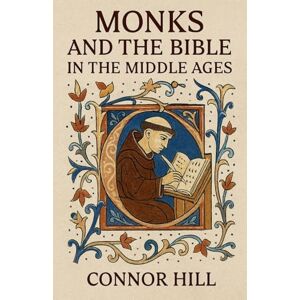 Hill, Connor Monks and the Bible in the Middle Ages Hill, Connor Monks and the Bible in the Middle Ages