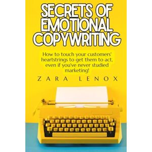 LENOX, ZARA SECRETS OF EMOTIONAL COPYWRITING: How to touch your customers' heartstrings to get them to act, even if you've never studied marketing! (copy writting AND website advertising) LENOX, ZARA SECRETS OF EMOTIONAL COPYWRITING: How to touch your customers' heartstrings to get them to act, even if you've never studied marketing! (copy writting AND website advertising)
