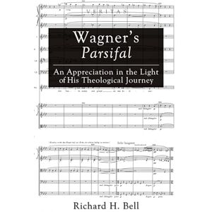Bell, Richard H. Wagner's Parsifal: An Appreciation in the Light of His Theological Journey: 10 (Veritas) Bell, Richard H. Wagner's Parsifal: An Appreciation in the Light of His Theological Journey: 10 (Veritas)