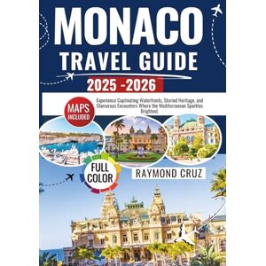 Cruz, Raymond Monaco Travel Guide 2025 2026: Experience Captivating Waterfronts, Storied Heritage, and Glamorous Encounters Where the Mediterranean Sparkles Brightest Cruz, Raymond Monaco Travel Guide 2025 2026: Experience Captivating Waterfronts, Storied Heritage, and Glamorous Encounters Where the Mediterranean Sparkles Brightest