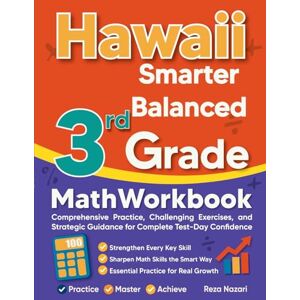 Nazari, Reza Hawaii Smarter Balanced 3rd Grade Math Workbook: Comprehensive Practice, Challenging Exercises, and Strategic Guidance for Complete Test-Day Confidence Nazari, Reza Hawaii Smarter Balanced 3rd Grade Math Workbook: Comprehensive Practice, Challenging Exercises, and Strategic Guidance for Complete Test-Day Confidence