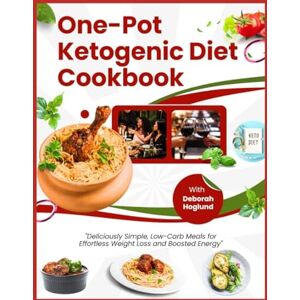 Hoglund, Deborah ONE POT KETOGENIC DIET COOKBOOK: 440+ Quick And Easy, Delicious, Low-Carb, High-Fat Recipes For Your Slow Cooker, Sheet Pan, Skillet, & More To Your Plate In 30 Minutes Or Less For Busy People Hoglund, Deborah ONE POT KETOGENIC DIET COOKBOOK: 440+ Quick And Easy, Delicious, Low-Carb, High-Fat Recipes For Your Slow Cooker, Sheet Pan, Skillet, & More To Your Plate In 30 Minutes Or Less For Busy People