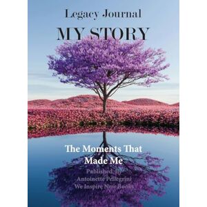 Pellegrini, Antoinette Legacy Journal My Story: The Moments That Made Me Pellegrini, Antoinette Legacy Journal My Story: The Moments That Made Me