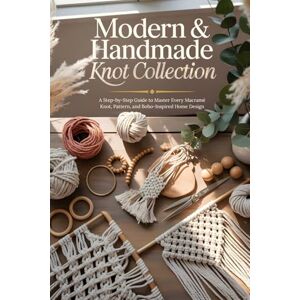 Read, Gavin Modern & Handmade Knot Collection: A Step-by-Step Guide to Master Every Macramé Knot, Pattern, and Boho-Inspired Home Design Read, Gavin Modern & Handmade Knot Collection: A Step-by-Step Guide to Master Every Macramé Knot, Pattern, and Boho-Inspired Home Design