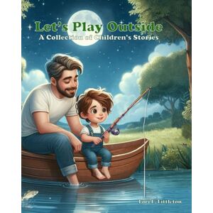 Littleton, Lori L. Let's Play Outside: A Collection of Stories for Children Littleton, Lori L. Let's Play Outside: A Collection of Stories for Children