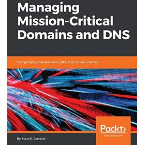 Jeftovic, Mark E Managing Mission Critical Domains and DNS: Demystifying nameservers, DNS, and domain names Jeftovic, Mark E Managing Mission Critical Domains and DNS: Demystifying nameservers, DNS, and domain names
