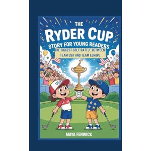 FENWICK, MAYA THE RYDER CUP STORY FOR YOUNG READERS: THE BIGGEST GOLF BATTLE BETWEEN TEAM USA AND TEAM EUROPE FENWICK, MAYA THE RYDER CUP STORY FOR YOUNG READERS: THE BIGGEST GOLF BATTLE BETWEEN TEAM USA AND TEAM EUROPE