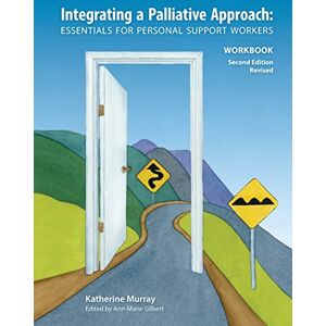 Murray, Katherine Integrating a Palliative Approach Workbook 2nd Edition, Revised: Essentials For Personal Support workers Murray, Katherine Integrating a Palliative Approach Workbook 2nd Edition, Revised: Essentials For Personal Support workers