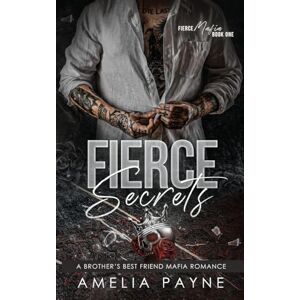 Payne, Amelia Fierce Secrets: A Brother's Best Friend Mafia Romance: 1 (Fierce Mafia) Payne, Amelia Fierce Secrets: A Brother's Best Friend Mafia Romance: 1 (Fierce Mafia)