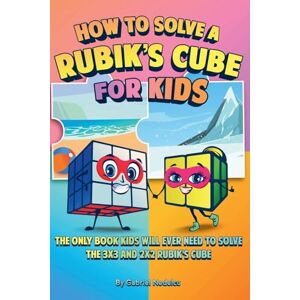 Nedelcu, Gabriel How to Solve a Rubik's Cube for Kids (2 Books in 1): The Only Book Kids Will Ever Need to Solve the 3x3 and 2x2 Rubik's Cube Nedelcu, Gabriel How to Solve a Rubik's Cube for Kids (2 Books in 1): The Only Book Kids Will Ever Need to Solve the 3x3 and 2x2 Rubik's Cube