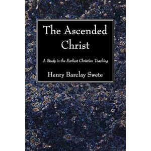 Swete, Henry Barclay The Ascended Christ: A Study in the Earliest Christian Teaching Swete, Henry Barclay The Ascended Christ: A Study in the Earliest Christian Teaching