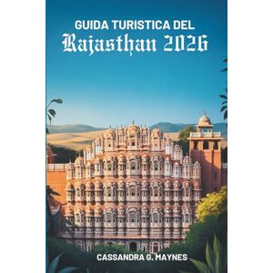 Maynes, Cassandra G. GUIDA TURISTICA DEL Rajasthan 2026: Esplorare la cultura, il patrimonio e l'avventura nello stato desertico dell'India Maynes, Cassandra G. GUIDA TURISTICA DEL Rajasthan 2026: Esplorare la cultura, il patrimonio e l'avventura nello stato desertico dell'India
