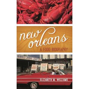 Williams, Elizabeth New Orleans: A Food Biography (Big City Food Biographies) Williams, Elizabeth New Orleans: A Food Biography (Big City Food Biographies)