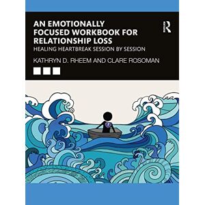 Rheem, Kathryn An Emotionally Focused Workbook for Relationship Loss: Healing Heartbreak Session By Session Rheem, Kathryn An Emotionally Focused Workbook for Relationship Loss: Healing Heartbreak Session By Session