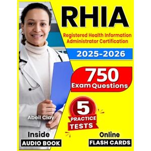 Clay, Abeil RHIA Exam Preparation 2025 AHIMA: 5 Full Length Practice Tests, 750 Questions for Registered Health Information Administrator Certification Clay, Abeil RHIA Exam Preparation 2025 AHIMA: 5 Full Length Practice Tests, 750 Questions for Registered Health Information Administrator Certification
