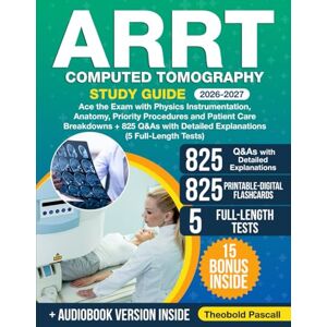 Pascall, Theobold ARRT Computed Tomography Study Guide: Ace the Exam with Physics Instrumentation, Anatomy, Priority Procedures and Patient Care Breakdowns + 825 Q&As with Detailed Explanations (5 Full-Length Tests) Pascall, Theobold ARRT Computed Tomography Study Guide: Ace the Exam with Physics Instrumentation, Anatomy, Priority Procedures and Patient Care Breakdowns + 825 Q&As with Detailed Explanations (5 Full-Length Tests)