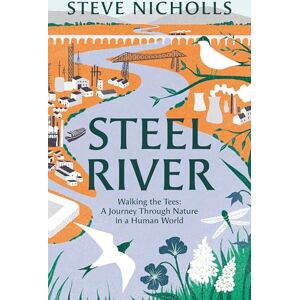 Nicholls, Steve Steel River: Walking the Tees – A Journey Through Nature in a Human World Nicholls, Steve Steel River: Walking the Tees – A Journey Through Nature in a Human World