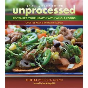 A.J., Chef Unprocessed 10th Anniversary Edition: Revitalize Your Health with Whole Foods A.J., Chef Unprocessed 10th Anniversary Edition: Revitalize Your Health with Whole Foods