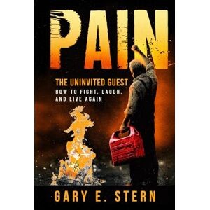 Stern, Gary E. Pain : The Uninvited Guest: How to Fight, Laugh, and Live Again Stern, Gary E. Pain : The Uninvited Guest: How to Fight, Laugh, and Live Again