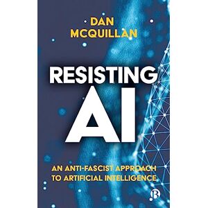 Dan McQuillan Resisting AI: An Anti-fascist Approach to Artificial Intelligence Dan McQuillan Resisting AI: An Anti-fascist Approach to Artificial Intelligence