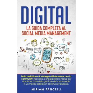 Fancelli, Miriam Digital: La Guida Completa al Social Media Management: Dalla definizione di strategie all'interazione con la community: tecniche, consigli pratici e ... in un mondo digitale in continua evoluzione. Fancelli, Miriam Digital: La Guida Completa al Social Media Management: Dalla definizione di strategie all'interazione con la community: tecniche, consigli pratici e ... in un mondo digitale in continua evoluzione.